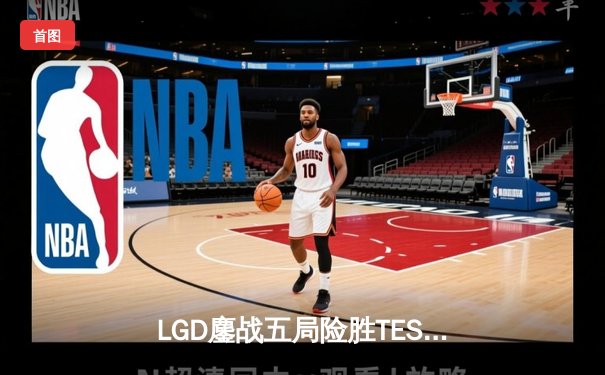 LGD鏖战五局险胜TES，晋级王者荣耀世冠KIC总决赛