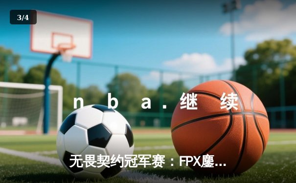 无畏契约冠军赛：FPX鏖战五局力克GEN，晋级四强创历史 - 3