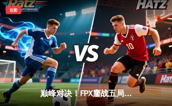 巅峰对决！FPX鏖战五局力克EDG，勇夺LPL夏季赛总冠军
