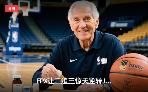 FPX让二追三惊天逆转JDG，翔掌门卡莎五杀锁定全球总决赛门票