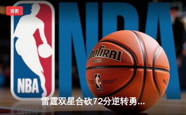 雷霆双星合砍72分逆转勇士，亚历山大绝命三分锁定西部半决赛席位